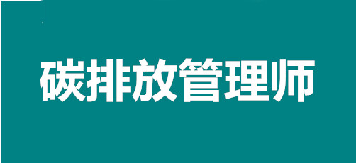 新職業(yè)2022年內(nèi)蒙古碳排放管理師報(bào)名時(shí)間安排